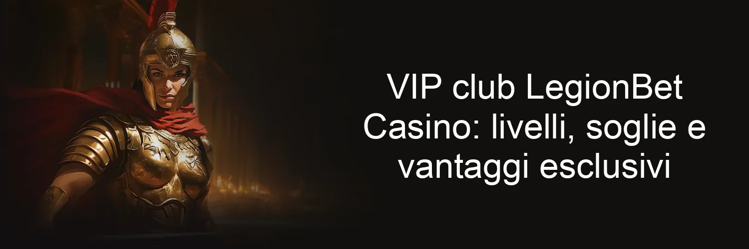 VIP club LegionBet Casino: livelli, soglie e vantaggi esclusivi
